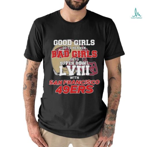 Official Good Girls Go To Heaven Bad Girls Go To Super Bowl LVII With San Francisco 49ers Unisex T Shirt