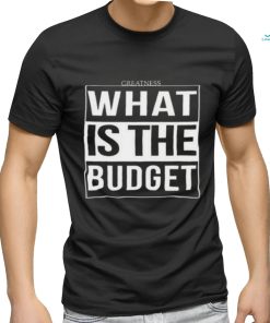 Official Greatness What Is The Budget t shirt