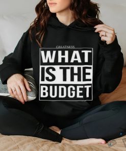 Official Greatness What Is The Budget t shirt