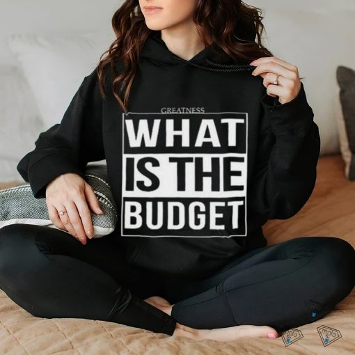 Official Greatness What Is The Budget t shirt