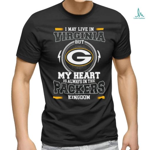 Official Green Bay Packer I May Live In Virginia But My Heart Is Always In The Packers Kingdom Shirt