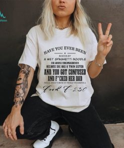 Official Have you ever been eaten by a wet spaghettI noodle by your girlfriend T shirt