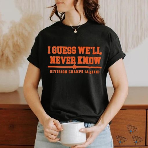 Official Houston Astros I Guess we’ll never Know Division Champs Shirt