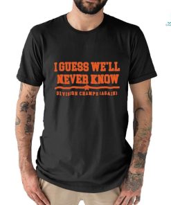 Official Houston Astros I Guess we’ll never Know Division Champs Shirt