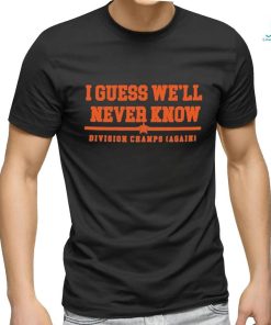 Official Houston Astros I Guess we’ll never Know Division Champs Shirt