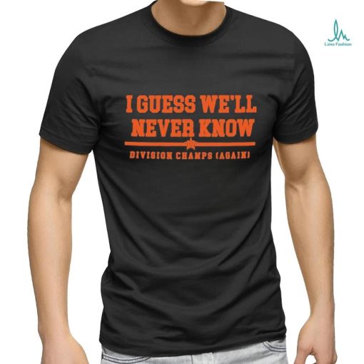 Official Houston Astros I Guess we’ll never Know Division Champs Shirt