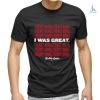 Official I Wasn’t Good I Was Great T Shirt