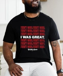 Official I Wasn’t Good I Was Great T Shirt