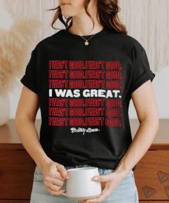 Official I Wasn’t Good I Was Great T Shirt