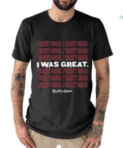 Official I Wasn’t Good I Was Great shirt