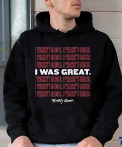 Official I Wasn’t Good I Was Great shirt