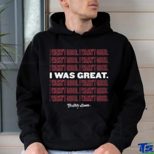 Official I Wasn’t Good I Was Great shirt