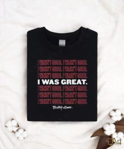 Official I Wasn’t Good I Was Great shirt