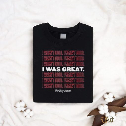 Official I Wasn’t Good I Was Great shirt