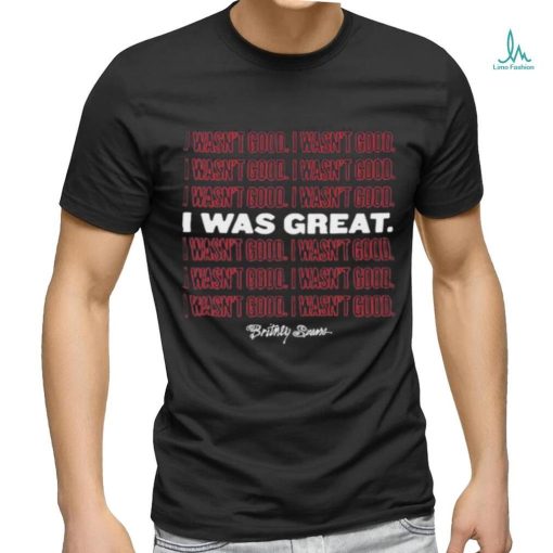 Official I Wasn’t Good I Was Great shirt