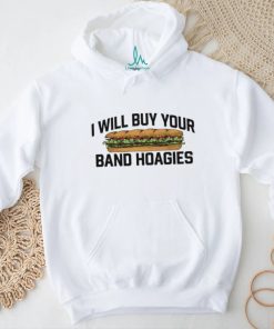 Official I Will Buy Your Band Hoagies Shirt