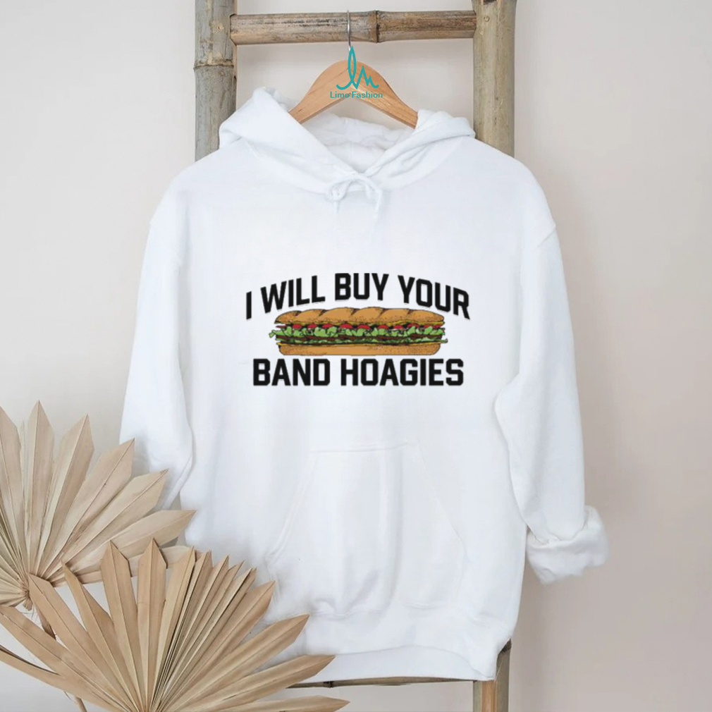 Official I Will Buy Your Band Hoagies Shirt Official I Will Buy Your Band Hoagies Shirt