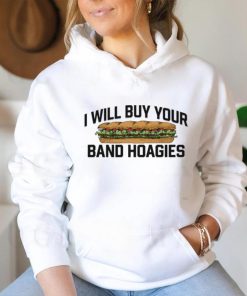 Official I Will Buy Your Band Hoagies Shirt, hoodie, sweater, long sleeve and tank top Official I Will Buy Your Band Hoagies Shirt