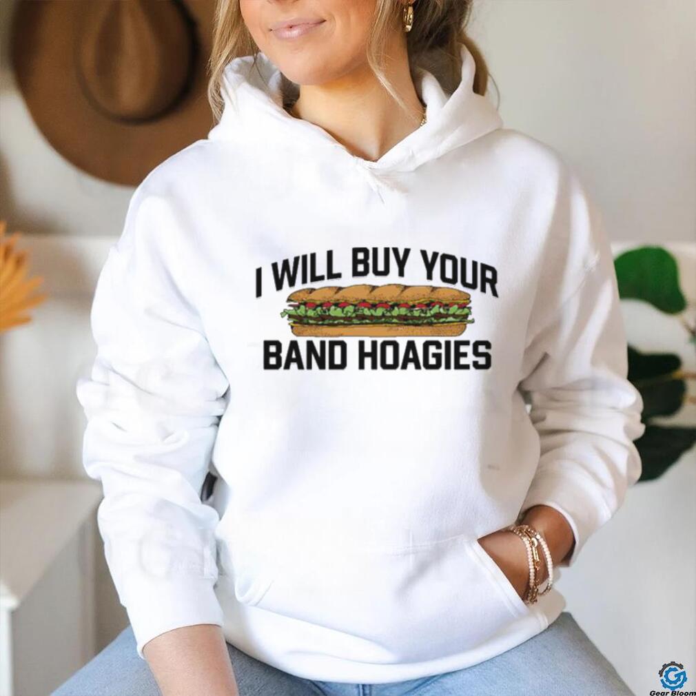 Official I Will Buy Your Band Hoagies Shirt Official I Will Buy Your Band Hoagies Shirt