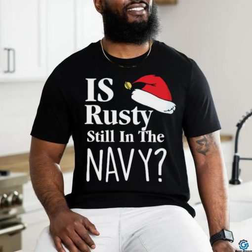 Official Is Rusty Still In The Navy Christmas Vacation Movie Quote Aunt Bethany Shirt