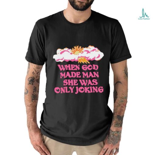 Official Kylegordonisgreat When God Made Man She Was Only Joking T Shirt