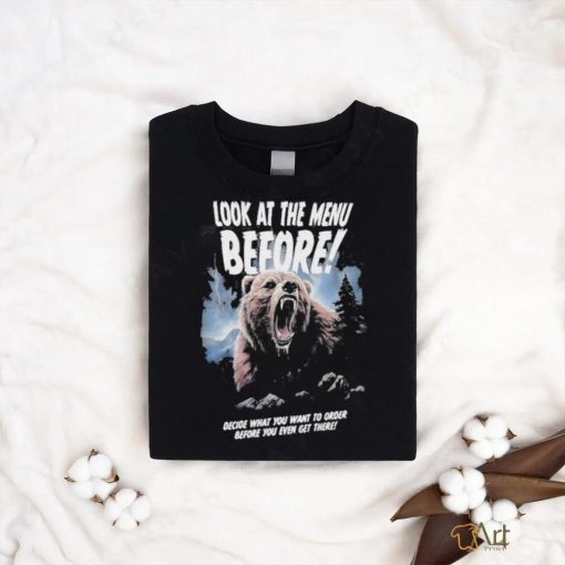 Official Look At The Menu Before Decide What You Want To Order Before You Even Get There Shirt