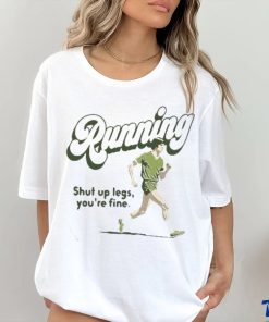 Official Running Shut Up Legs You’re Fine T Shirt