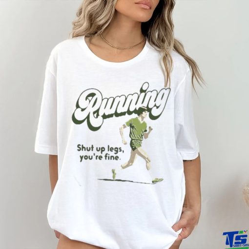 Official Running Shut Up Legs You’re Fine T Shirt
