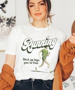 Official Running Shut Up Legs You’re Fine T Shirt