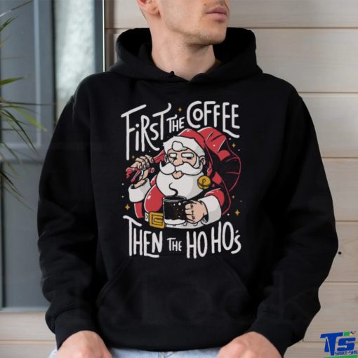 Official Santa Claus First The Coffee Then The Ho Ho’s Christmas shirt