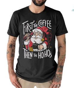 Official Santa Claus First The Coffee Then The Ho Ho’s Christmas shirt