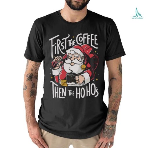 Official Santa Claus First The Coffee Then The Ho Ho’s Christmas shirt