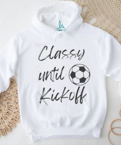 Official Soccer Classy Until Kickoff Shirt