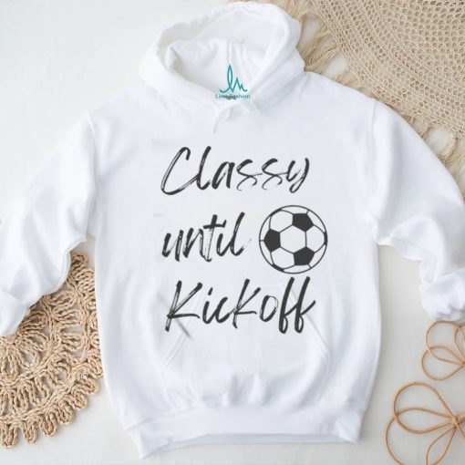 Official Soccer Classy Until Kickoff Shirt