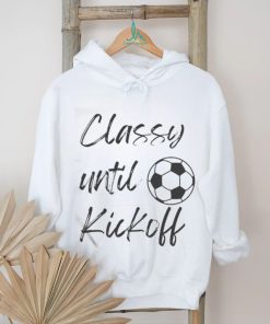 Official Soccer Classy Until Kickoff Shirt