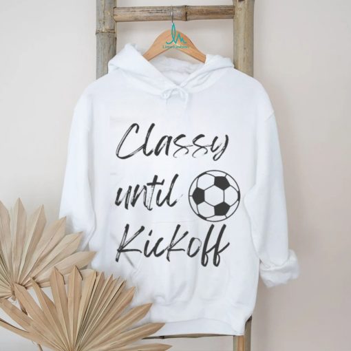 Official Soccer Classy Until Kickoff Shirt