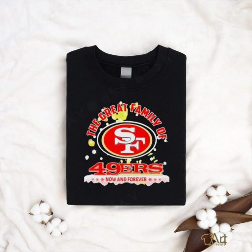 Official The Great Family Of San Francisco 49ers Now And Forever T Shirt