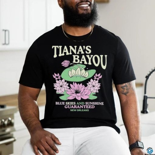 Official Tiana’s Bayou Blue Skies And Sunshine Guaranteed New Orleans Shirt