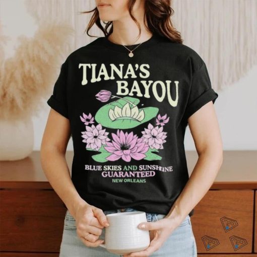 Official Tiana’s Bayou Blue Skies And Sunshine Guaranteed New Orleans Shirt