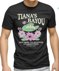 Official Tiana’s Bayou Blue Skies And Sunshine Guaranteed New Orleans Shirt