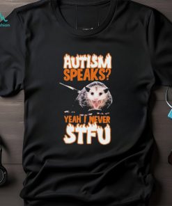Official autism Speaks Yeah I Never STFU T Shirts
