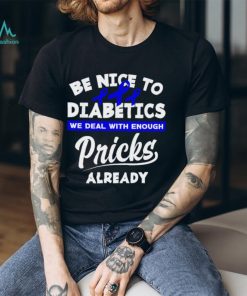 Official be nice to diabetics we deal with enough pricks already shirt