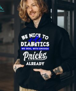 Official be nice to diabetics we deal with enough pricks already shirt