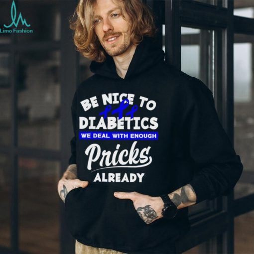 Official be nice to diabetics we deal with enough pricks already shirt