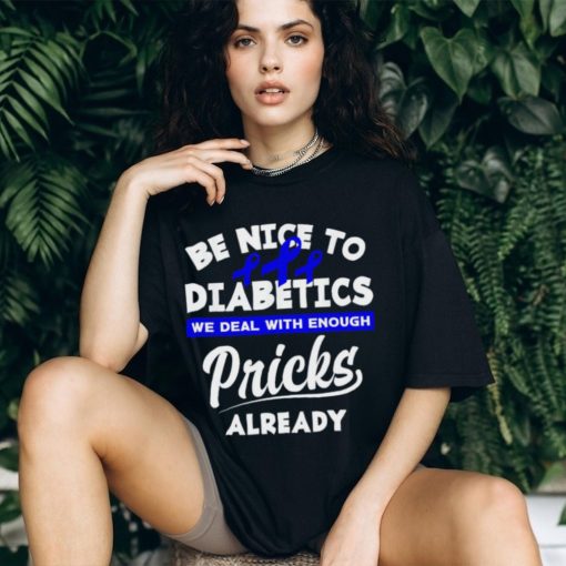 Official be nice to diabetics we deal with enough pricks already shirt