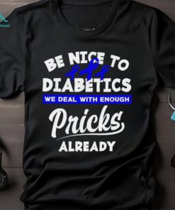 Official be nice to diabetics we deal with enough pricks already shirt