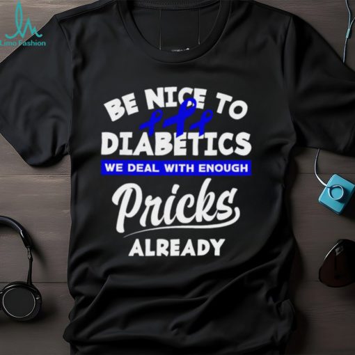 Official be nice to diabetics we deal with enough pricks already shirt