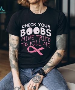 Official check your boobs mine tried to kill me shirt