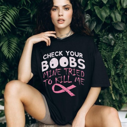 Official check your boobs mine tried to kill me shirt