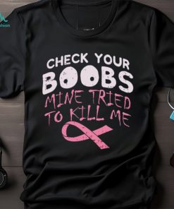 Official check your boobs mine tried to kill me shirt
